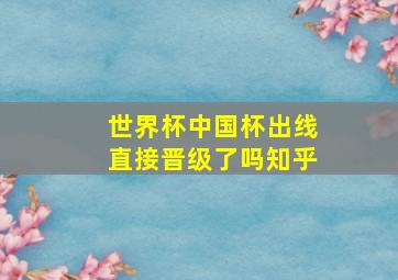 世界杯中国杯出线直接晋级了吗知乎