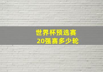 世界杯预选赛20强赛多少轮