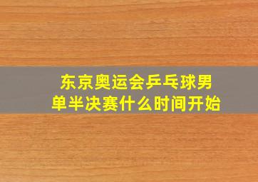 东京奥运会乒乓球男单半决赛什么时间开始