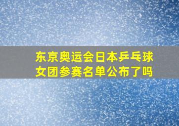 东京奥运会日本乒乓球女团参赛名单公布了吗