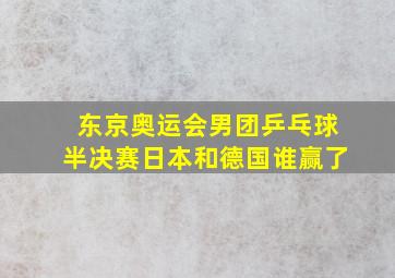 东京奥运会男团乒乓球半决赛日本和德国谁赢了