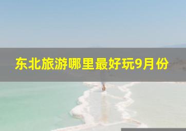 东北旅游哪里最好玩9月份