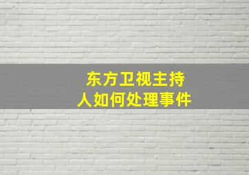 东方卫视主持人如何处理事件