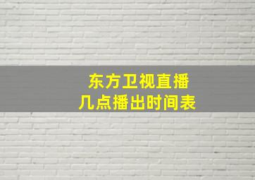 东方卫视直播几点播出时间表