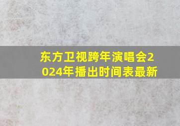 东方卫视跨年演唱会2024年播出时间表最新