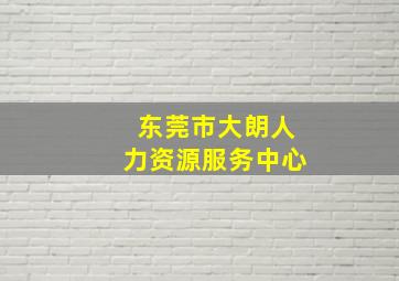 东莞市大朗人力资源服务中心