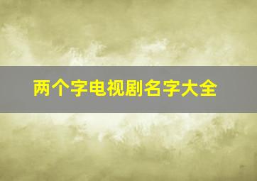 两个字电视剧名字大全