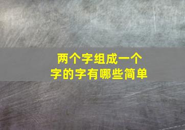 两个字组成一个字的字有哪些简单