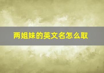 两姐妹的英文名怎么取