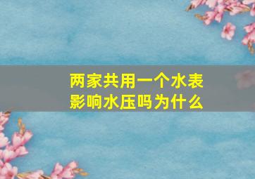 两家共用一个水表影响水压吗为什么