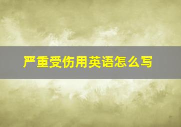 严重受伤用英语怎么写