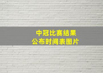 中冠比赛结果公布时间表图片