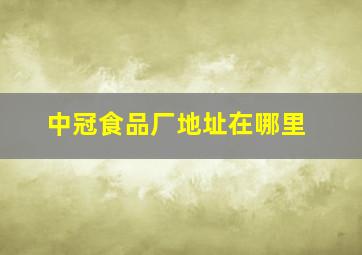 中冠食品厂地址在哪里