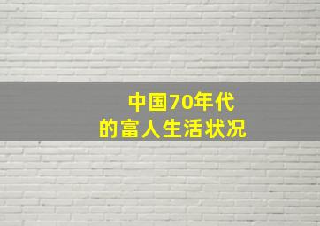 中国70年代的富人生活状况