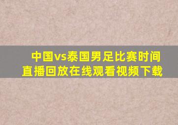 中国vs泰国男足比赛时间直播回放在线观看视频下载