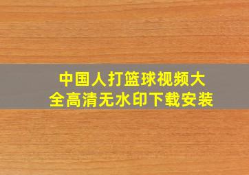 中国人打篮球视频大全高清无水印下载安装