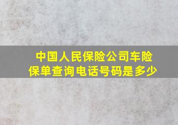 中国人民保险公司车险保单查询电话号码是多少