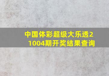 中国体彩超级大乐透21004期开奖结果查询