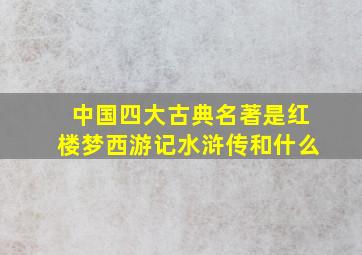 中国四大古典名著是红楼梦西游记水浒传和什么