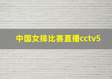 中国女排比赛直播cctv5