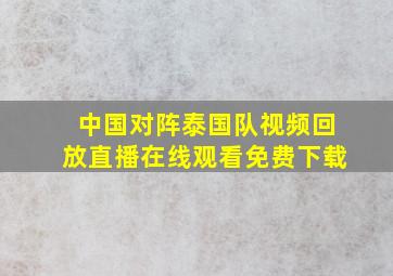 中国对阵泰国队视频回放直播在线观看免费下载