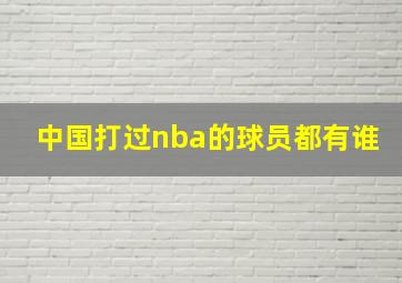 中国打过nba的球员都有谁