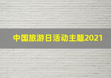 中国旅游日活动主题2021