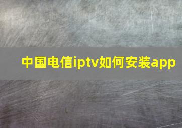 中国电信iptv如何安装app