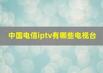 中国电信iptv有哪些电视台