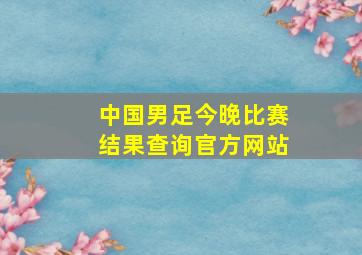 中国男足今晚比赛结果查询官方网站