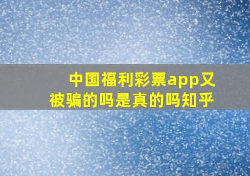 中国福利彩票app又被骗的吗是真的吗知乎