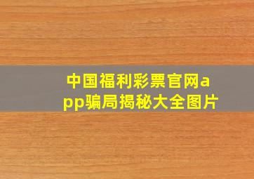 中国福利彩票官网app骗局揭秘大全图片