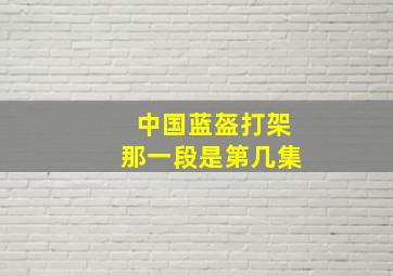 中国蓝盔打架那一段是第几集