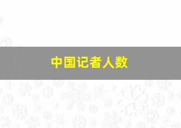 中国记者人数