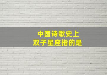 中国诗歌史上双子星座指的是