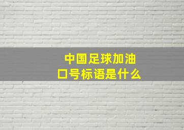 中国足球加油口号标语是什么