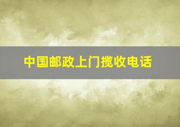 中国邮政上门揽收电话