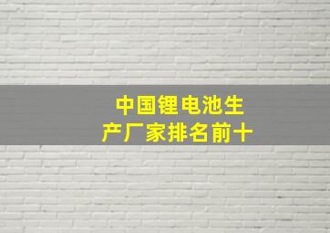 中国锂电池生产厂家排名前十