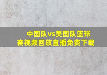 中国队vs美国队篮球赛视频回放直播免费下载