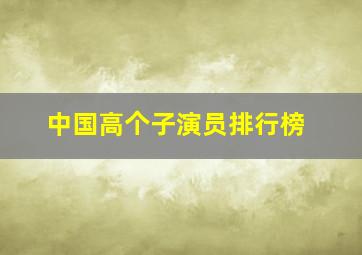 中国高个子演员排行榜