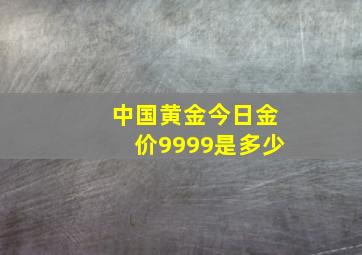 中国黄金今日金价9999是多少