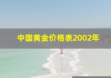 中国黄金价格表2002年