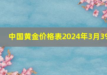 中国黄金价格表2024年3月39