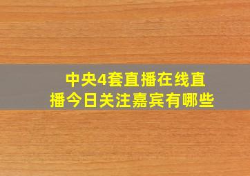 中央4套直播在线直播今日关注嘉宾有哪些