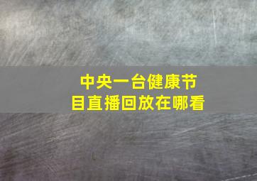 中央一台健康节目直播回放在哪看