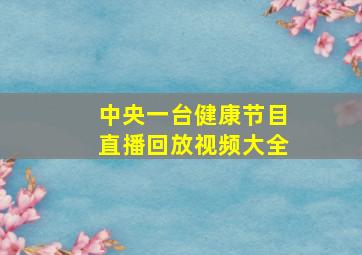 中央一台健康节目直播回放视频大全