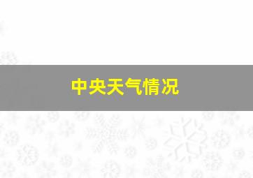 中央天气情况