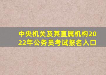 中央机关及其直属机构2022年公务员考试报名入口