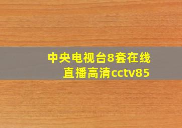 中央电视台8套在线直播高清cctv85