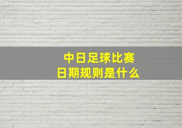 中日足球比赛日期规则是什么